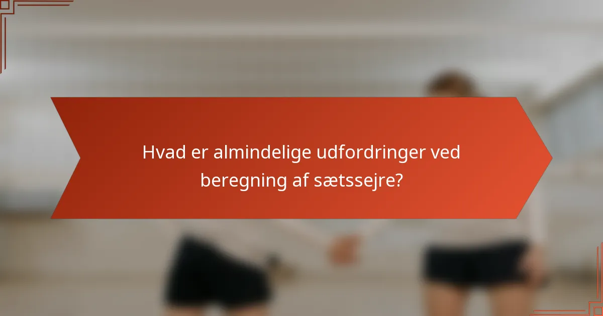 Hvad er almindelige udfordringer ved beregning af sætssejre?