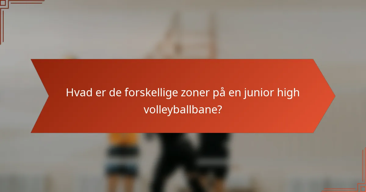 Hvad er de forskellige zoner på en junior high volleyballbane?