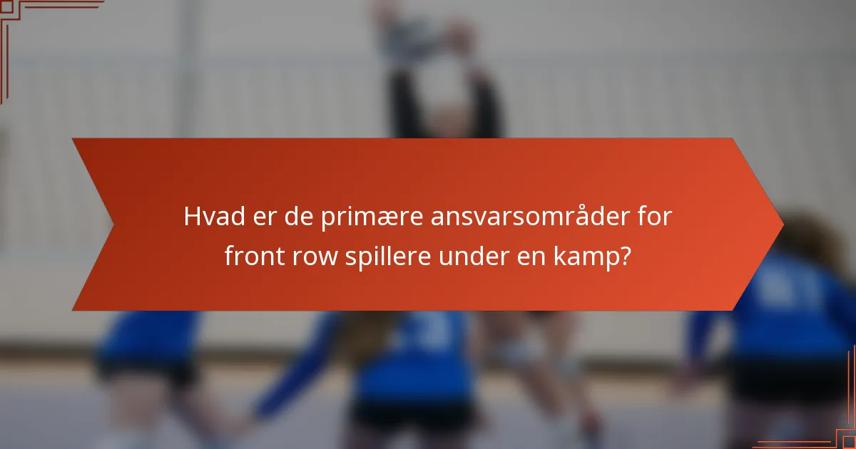 Hvad er de primære ansvarsområder for front row spillere under en kamp?