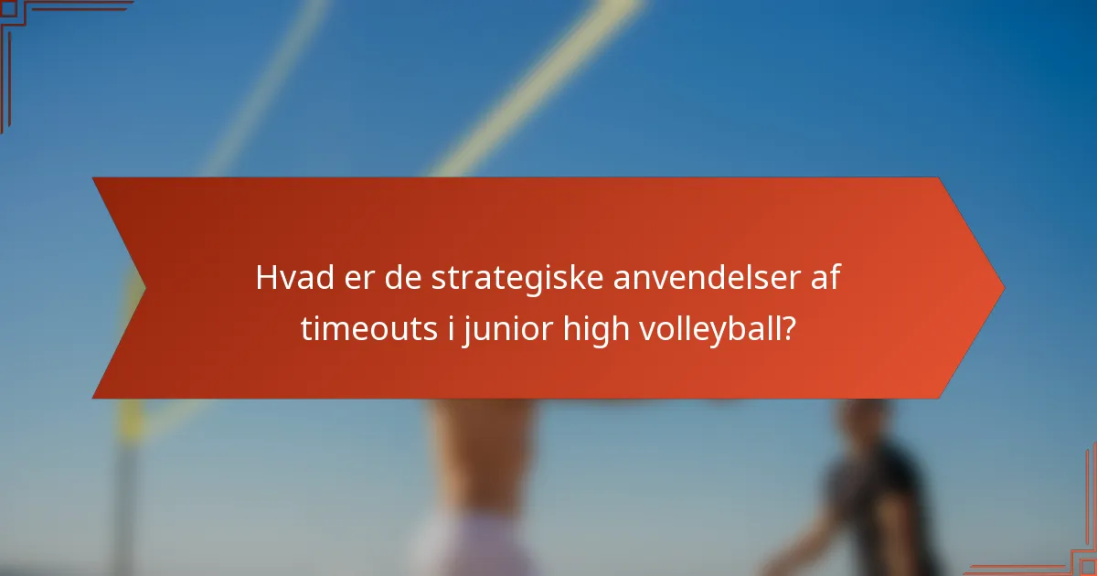 Hvad er de strategiske anvendelser af timeouts i junior high volleyball?
