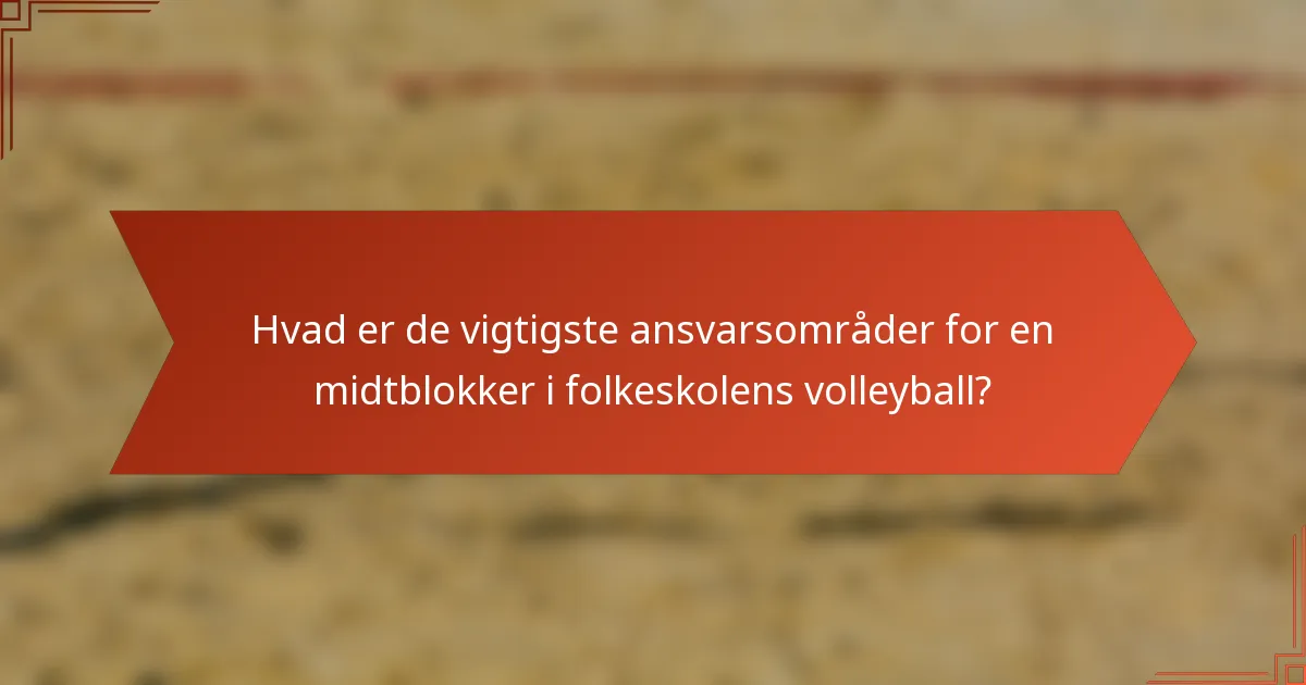 Hvad er de vigtigste ansvarsområder for en midtblokker i folkeskolens volleyball?