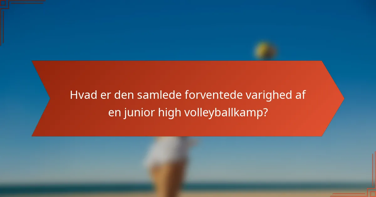 Hvad er den samlede forventede varighed af en junior high volleyballkamp?