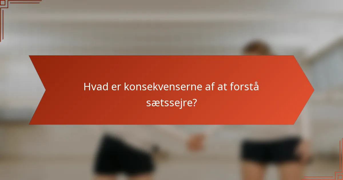 Hvad er konsekvenserne af at forstå sætssejre?