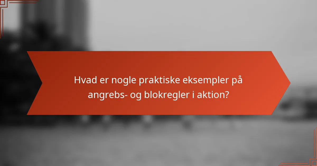 Hvad er nogle praktiske eksempler på angrebs- og blokregler i aktion?