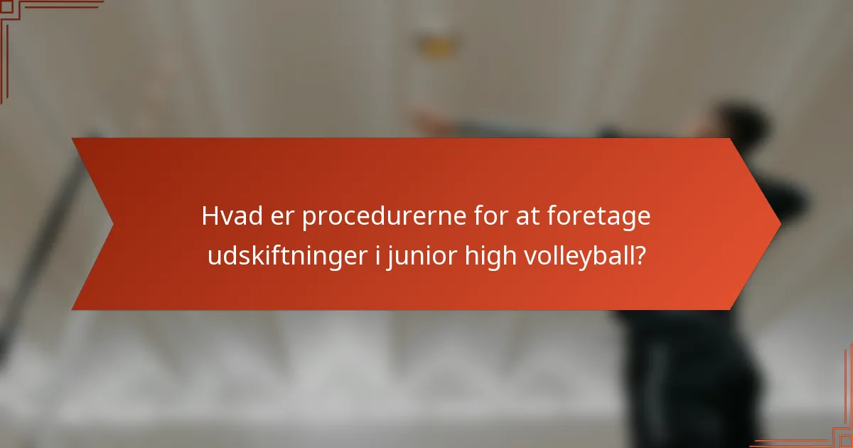 Hvad er procedurerne for at foretage udskiftninger i junior high volleyball?