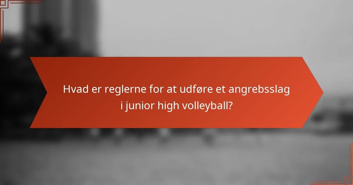 Hvad er reglerne for at udføre et angrebsslag i junior high volleyball?