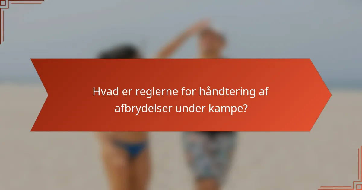 Hvad er reglerne for håndtering af afbrydelser under kampe?