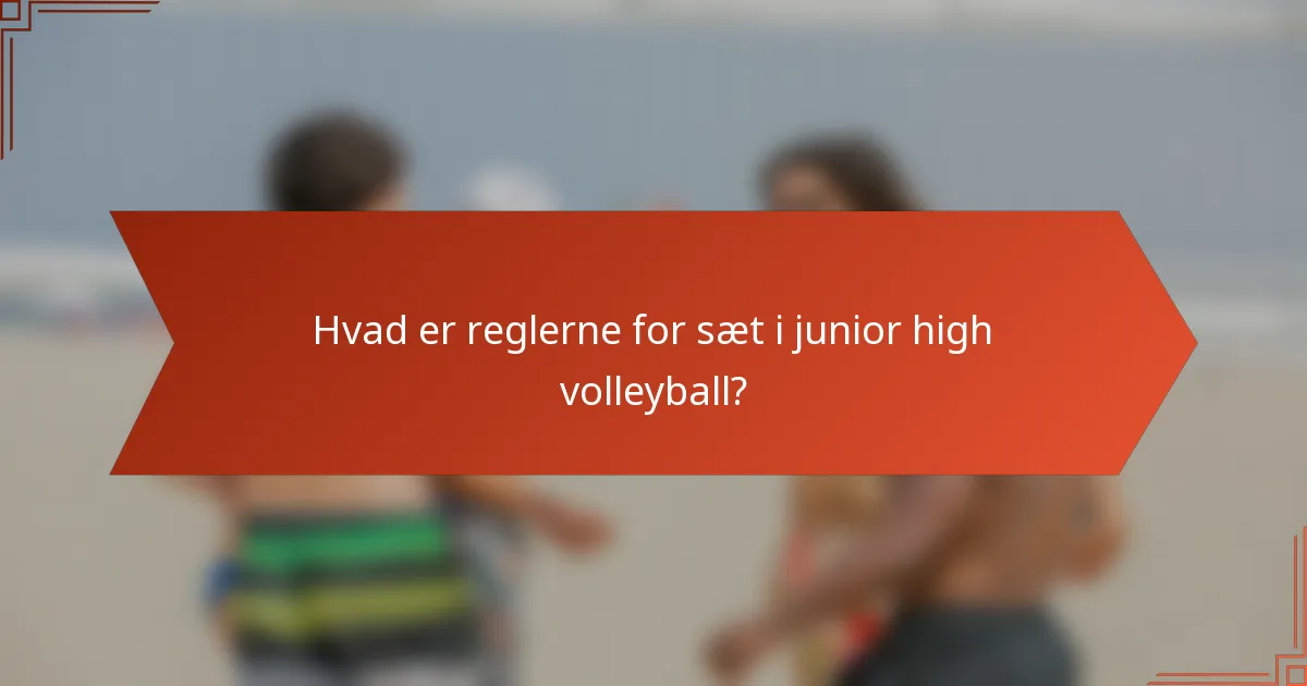 Hvad er reglerne for sæt i junior high volleyball?