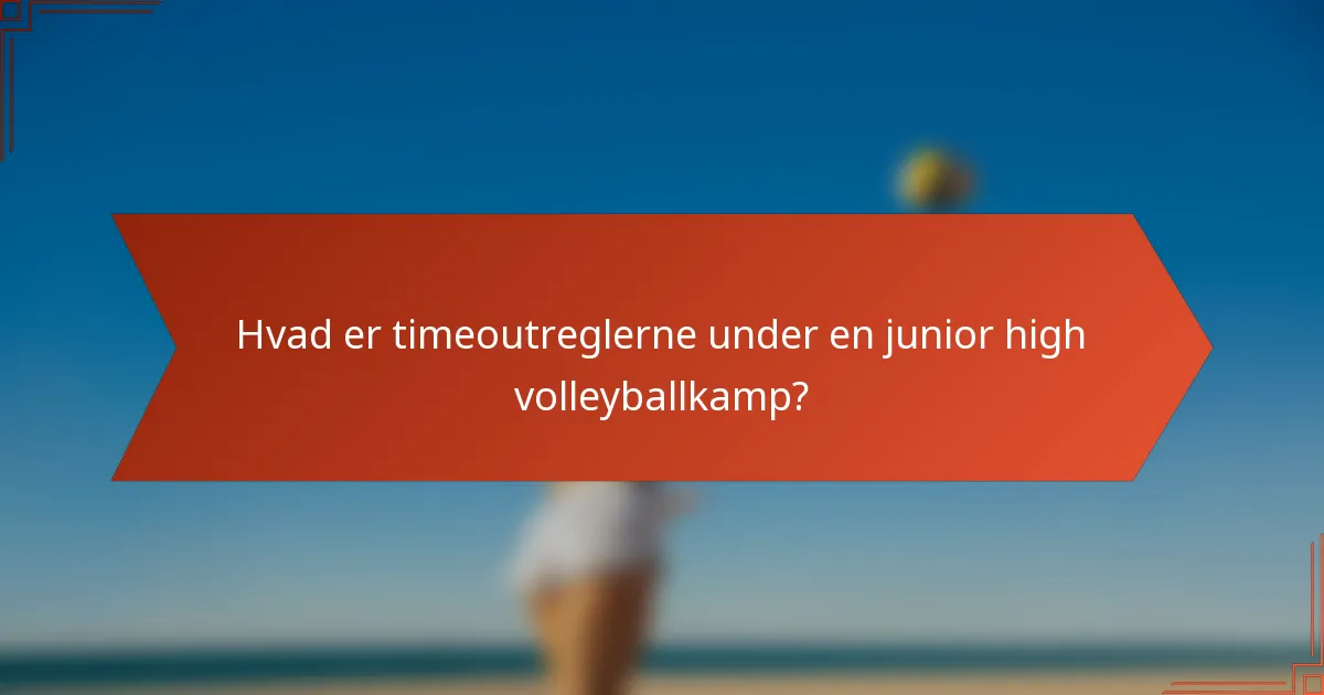 Hvad er timeoutreglerne under en junior high volleyballkamp?