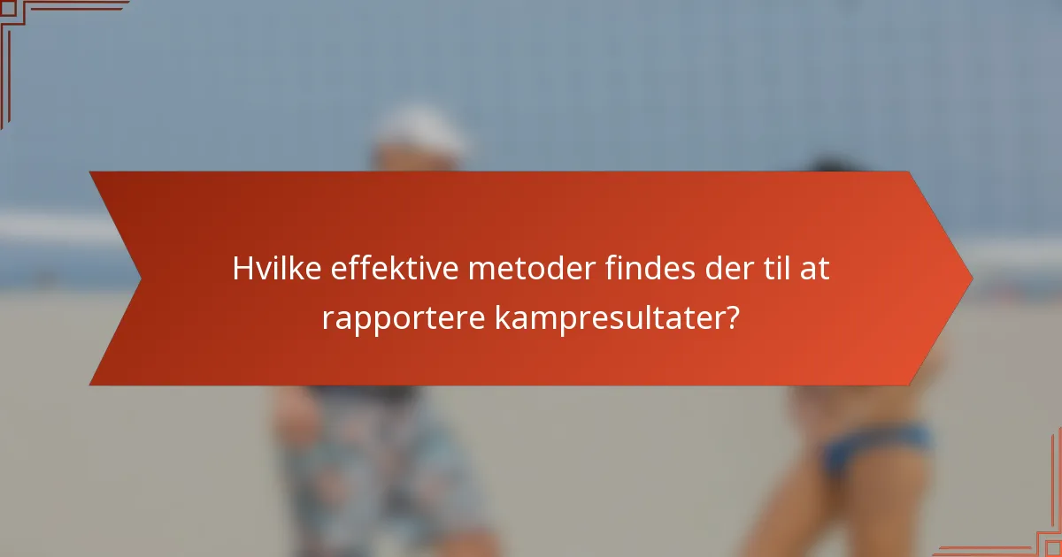 Hvilke effektive metoder findes der til at rapportere kampresultater?