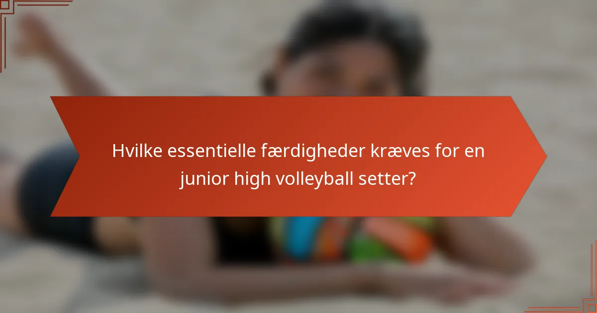 Hvilke essentielle færdigheder kræves for en junior high volleyball setter?