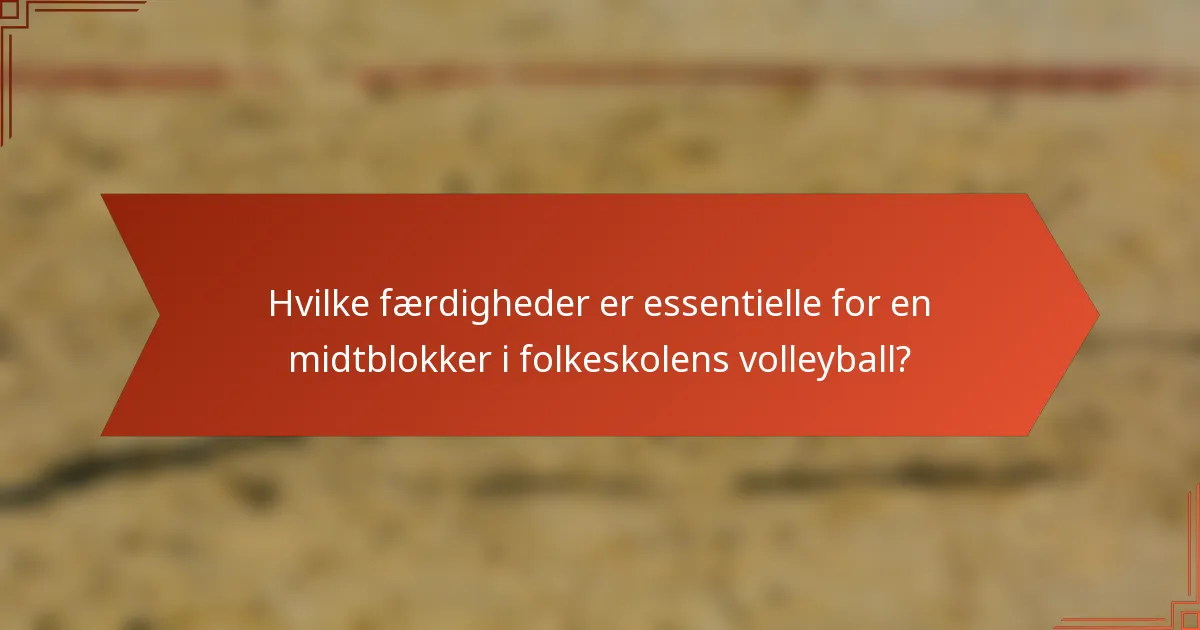 Hvilke færdigheder er essentielle for en midtblokker i folkeskolens volleyball?