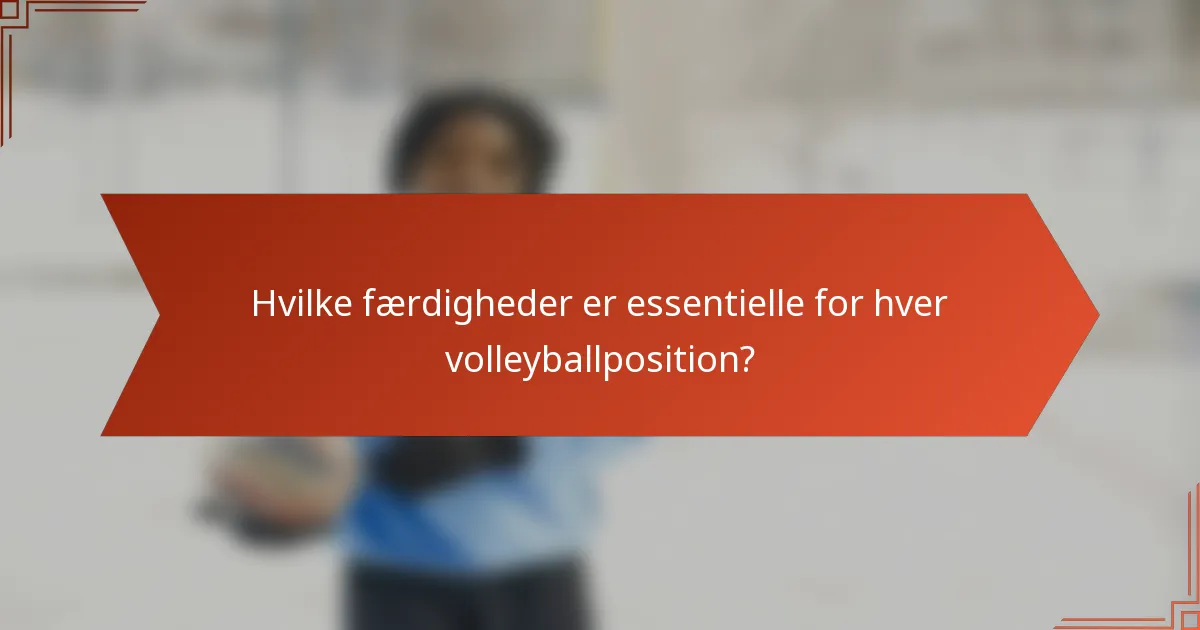 Hvilke færdigheder er essentielle for hver volleyballposition?