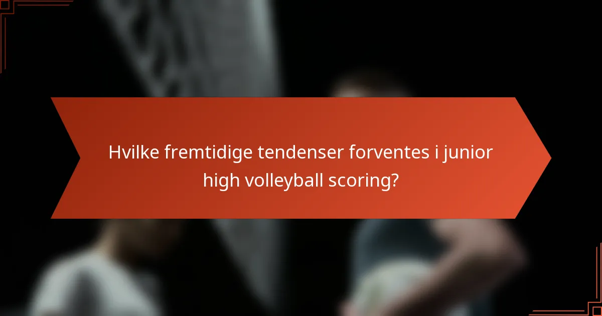 Hvilke fremtidige tendenser forventes i junior high volleyball scoring?