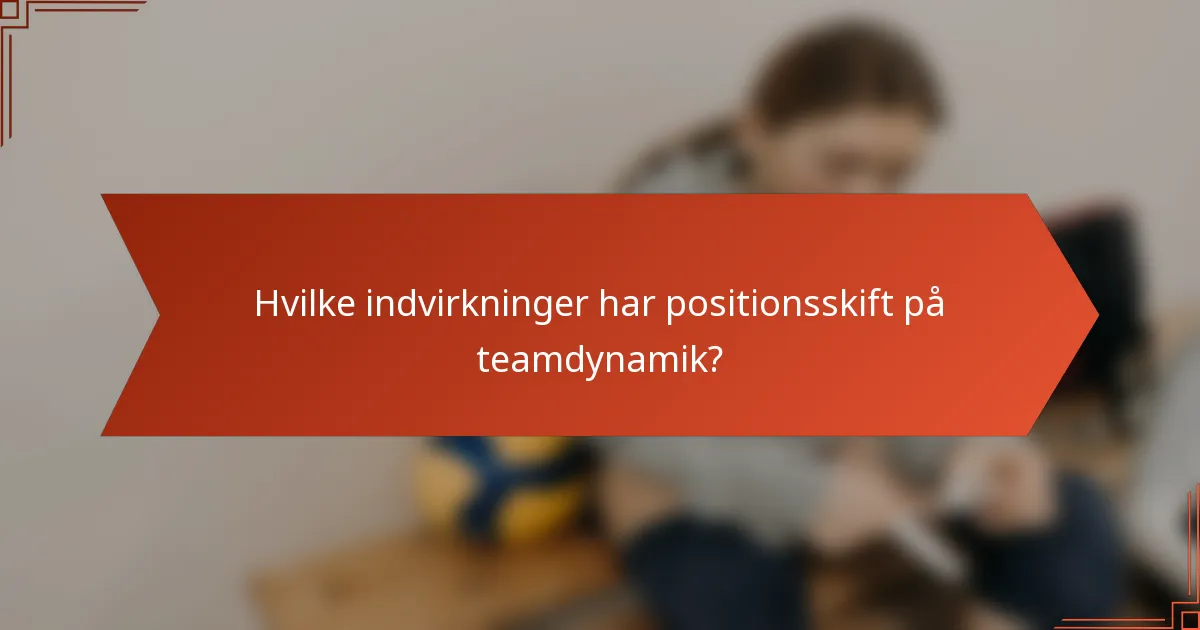 Hvilke indvirkninger har positionsskift på teamdynamik?