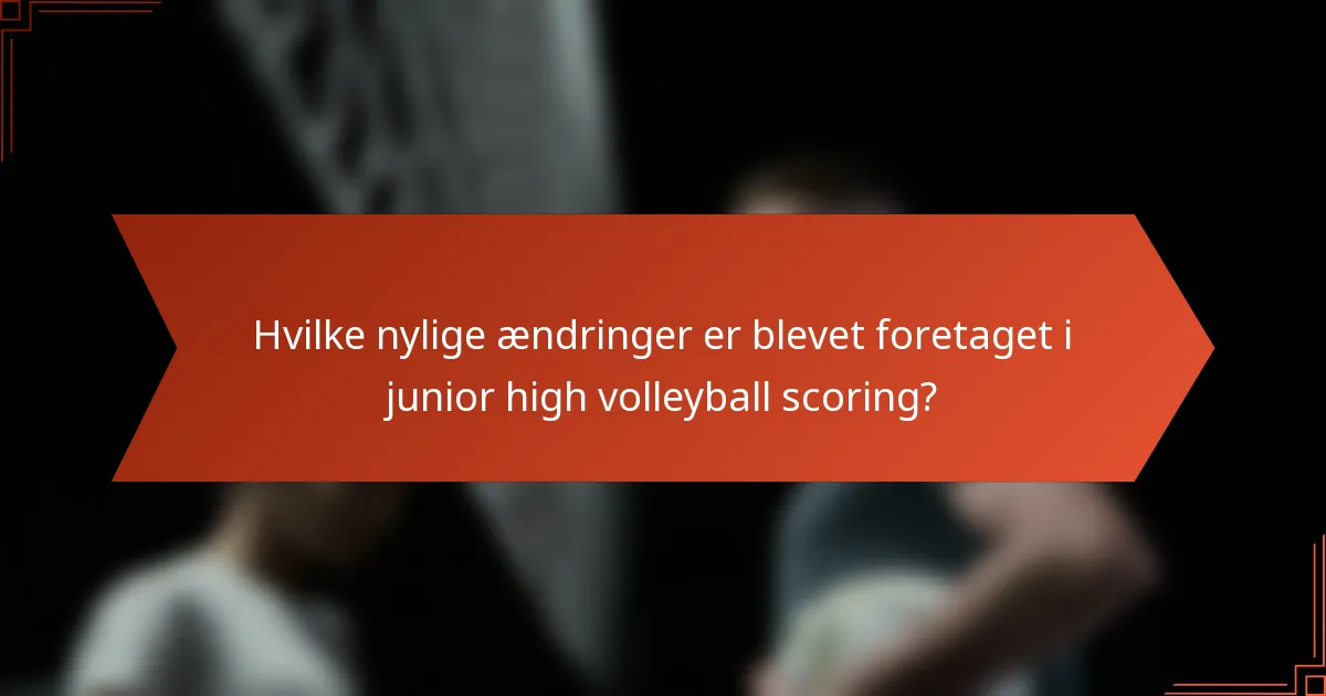 Hvilke nylige ændringer er blevet foretaget i junior high volleyball scoring?