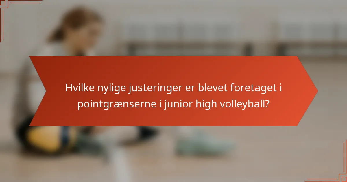 Hvilke nylige justeringer er blevet foretaget i pointgrænserne i junior high volleyball?