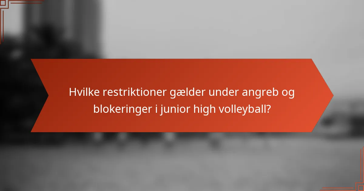 Hvilke restriktioner gælder under angreb og blokeringer i junior high volleyball?
