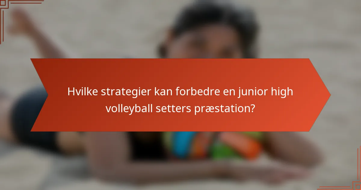 Hvilke strategier kan forbedre en junior high volleyball setters præstation?