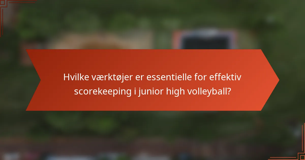 Hvilke værktøjer er essentielle for effektiv scorekeeping i junior high volleyball?