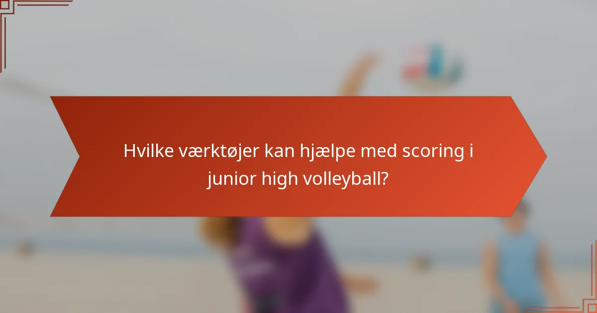 Hvilke værktøjer kan hjælpe med scoring i junior high volleyball?