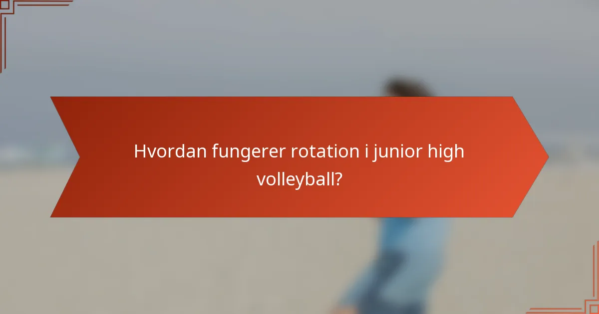 Hvordan fungerer rotation i junior high volleyball?