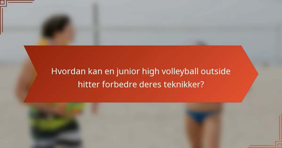 Hvordan kan en junior high volleyball outside hitter forbedre deres teknikker?