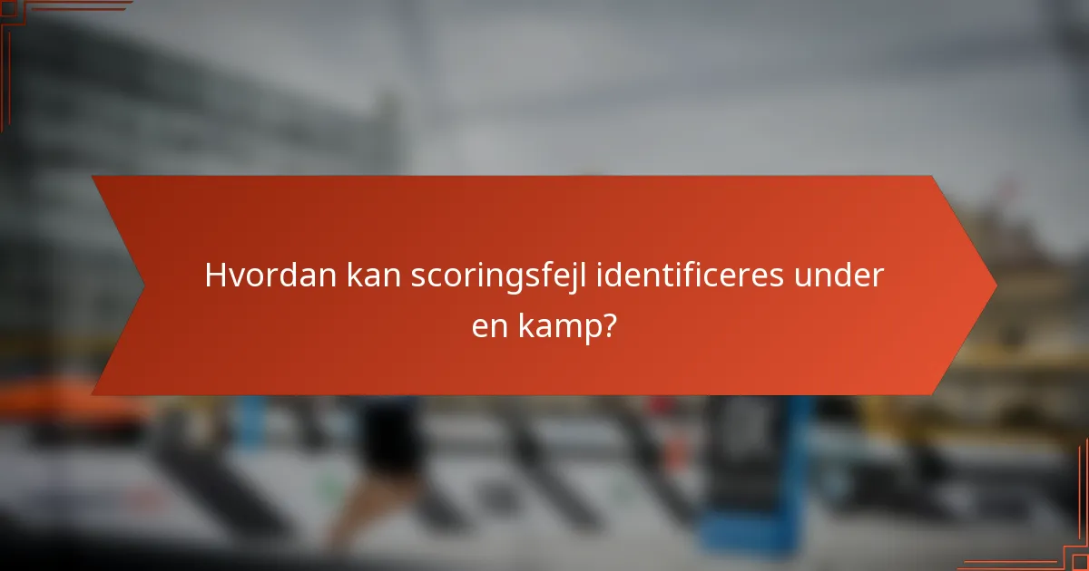 Hvordan kan scoringsfejl identificeres under en kamp?