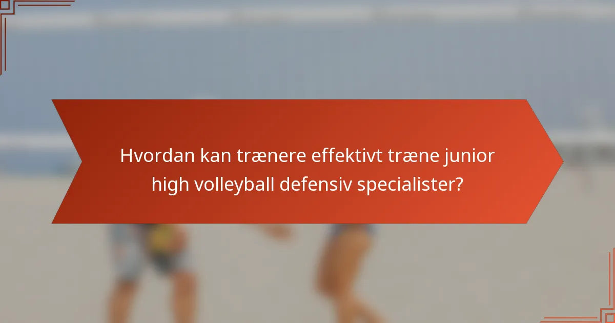 Hvordan kan trænere effektivt træne junior high volleyball defensiv specialister?