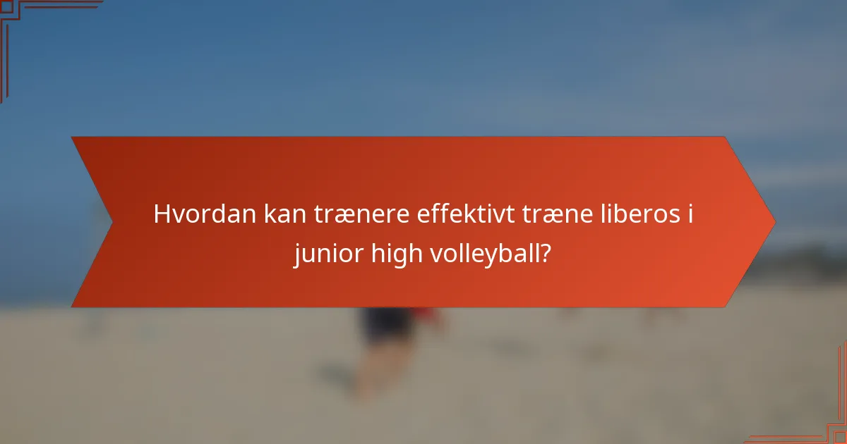 Hvordan kan trænere effektivt træne liberos i junior high volleyball?
