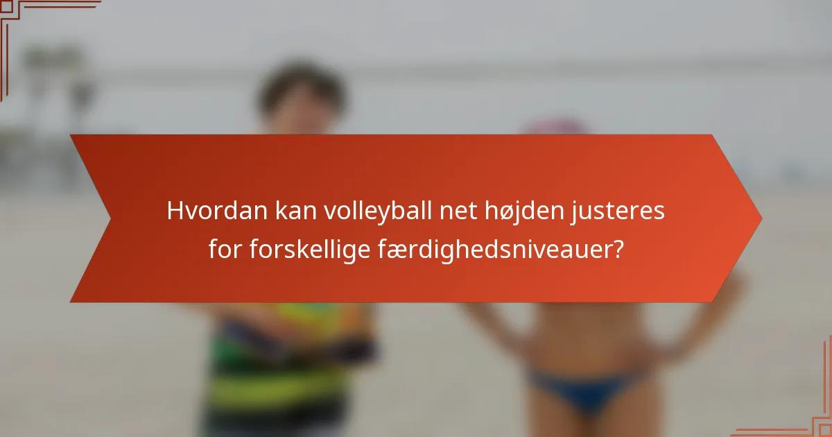 Hvordan kan volleyball net højden justeres for forskellige færdighedsniveauer?