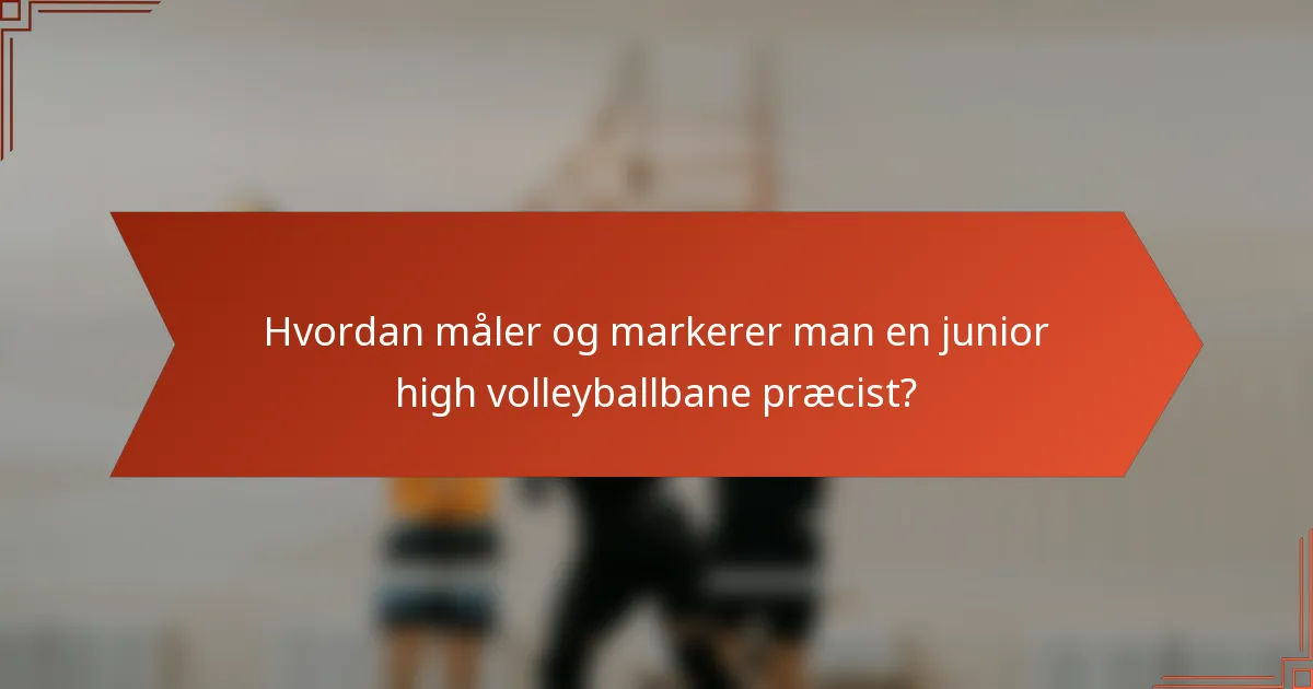 Hvordan måler og markerer man en junior high volleyballbane præcist?