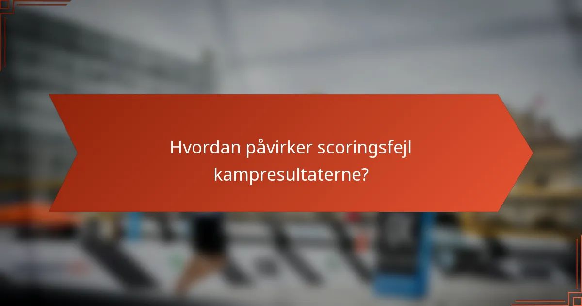 Hvordan påvirker scoringsfejl kampresultaterne?