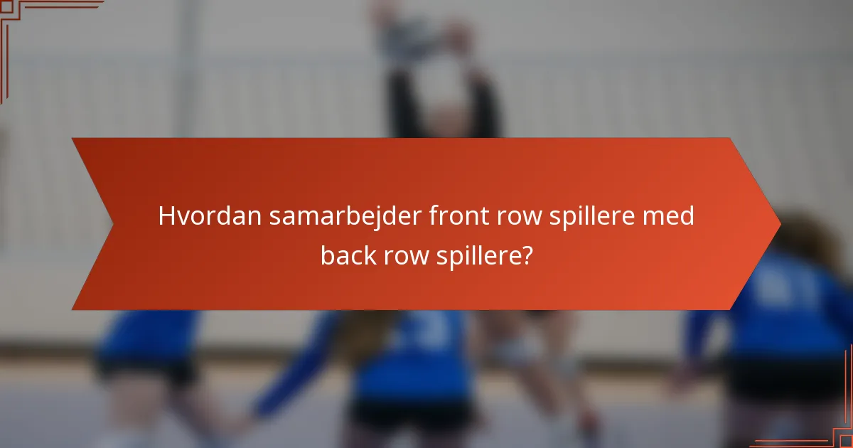 Hvordan samarbejder front row spillere med back row spillere?