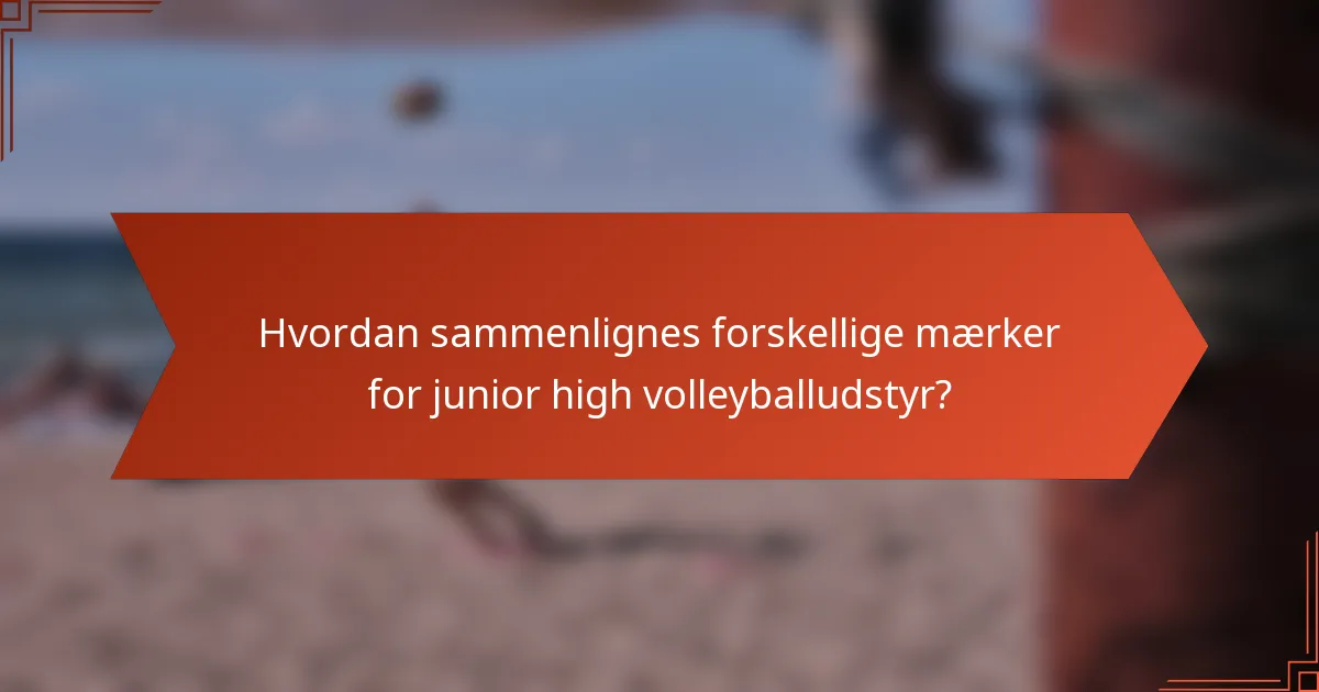 Hvordan sammenlignes forskellige mærker for junior high volleyballudstyr?