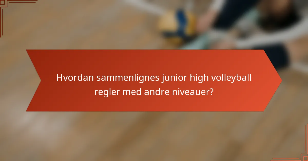 Hvordan sammenlignes junior high volleyball regler med andre niveauer?