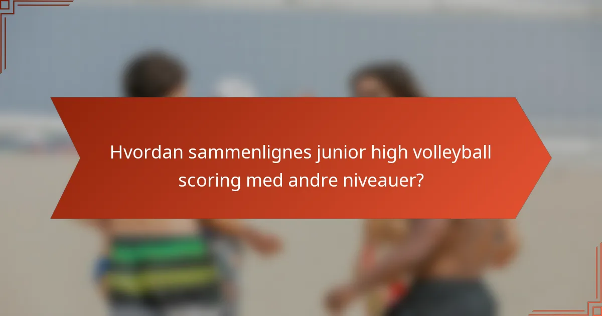 Hvordan sammenlignes junior high volleyball scoring med andre niveauer?