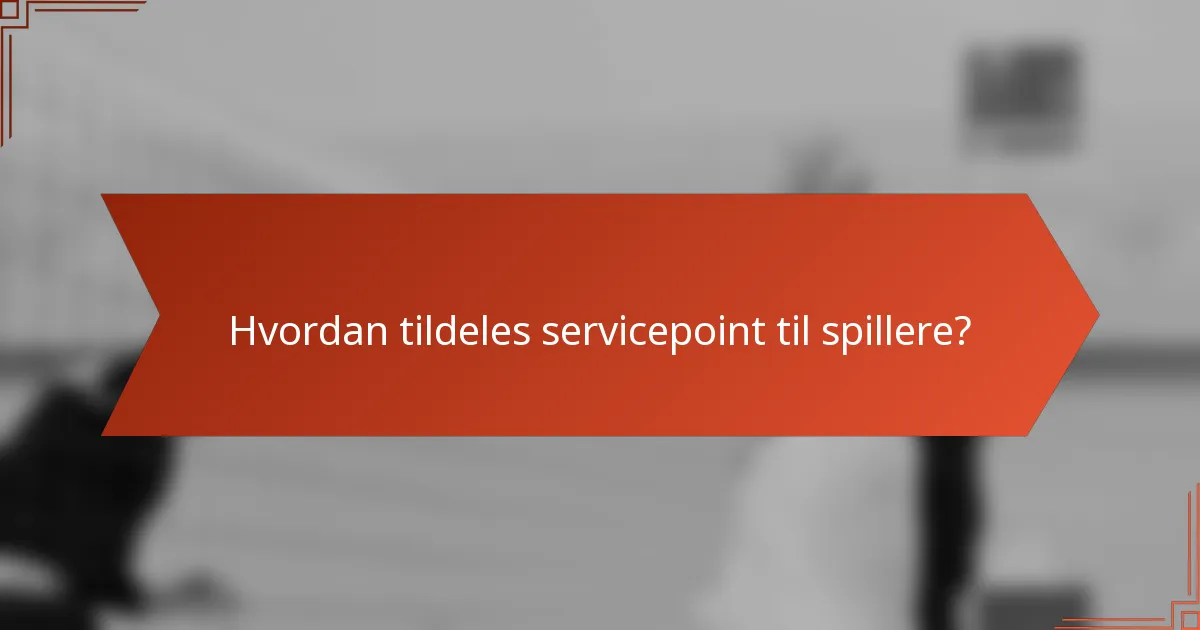 Hvordan tildeles servicepoint til spillere?