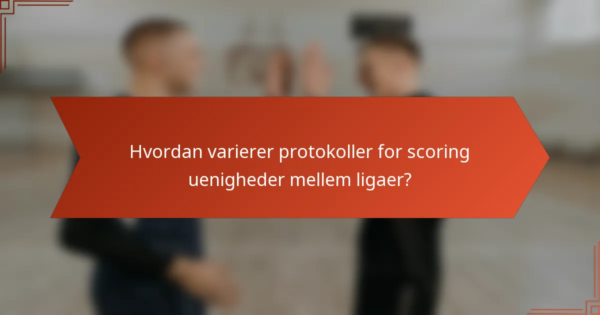 Hvordan varierer protokoller for scoring uenigheder mellem ligaer?