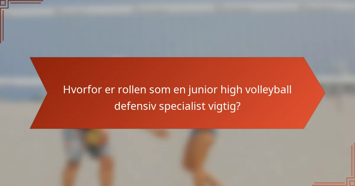 Hvorfor er rollen som en junior high volleyball defensiv specialist vigtig?
