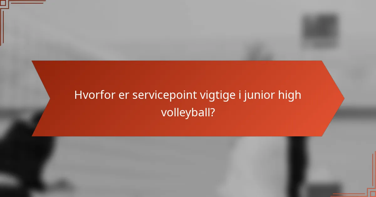 Hvorfor er servicepoint vigtige i junior high volleyball?